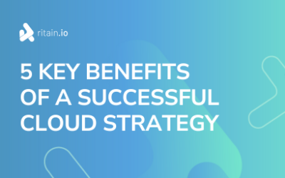 5 Key Benefits of a Successful Cloud Strategy 